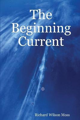 The Beginning Current - Richard Wilson Moss - cover