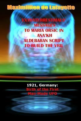 Extraterrestrials Messages to Maria Orsic in Ana'kh Aldebaran Script to Build the Vril - Maximillien De Lafayette - cover