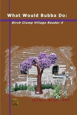 What Would Bubba Do: Birch Clump Village Reader 5 - Joshua Seidl SSP - cover