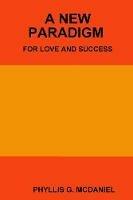 A New Paradigm for Love and Success - Phyllis G. McDaniel - cover