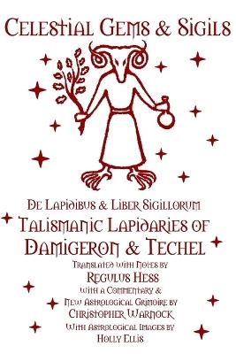 Celestial Gems and Sigils - De Lapidibus and Liber Sigillorum - Talismanic Lapidaries of Damigeron and Techel - Regulus Hess,Christopher Warnock - cover