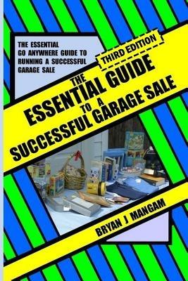 The Essential Guide to a Successful Garage Sale: Third Edition - BRYAN J MANGAM - cover