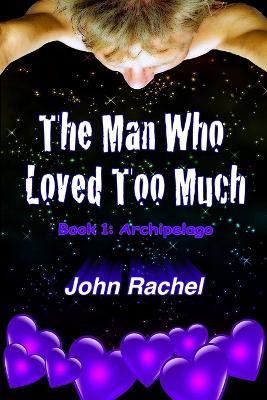 The Man Who Loved Too Much - Book 1 - John Rachel - cover