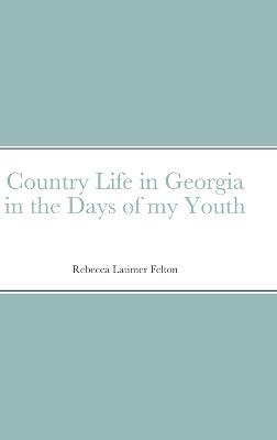 Country Life in Georgia in the Days of my Youth - Rebecca Felton - cover