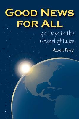 Good News for All: 40 Days in the Gospel of Luke - Aaron Perry - cover