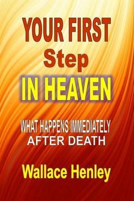 Your First Step In Heaven: What Happens Immediately After Death - Wallace Henley - cover
