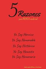 5 Razones para NUNCA rendirse! Yo Soy Heroico, Yo Soy Honorable, Yo Soy Hist?rico, Yo Soy Honesto, Yo Soy Honorario: diario para Ni?os y Hombres