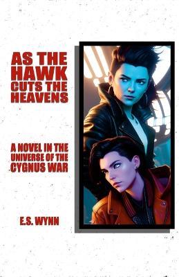 As The Hawk Cuts The Heavens: A Novel In The Universe Of The Cygnus War - E S Wynn - cover