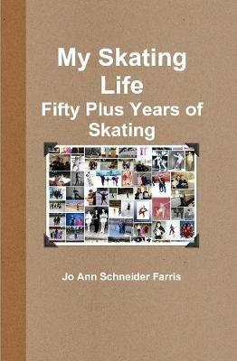 My Skating Life: Fifty Plus Years of Skating - Jo Ann Schneider Farris - cover