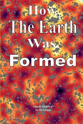 How The Earth Was Formed - Max B Frederick - cover