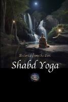 Shabd Yoga: Esoterica from the East: Selections from the Upanishads and Yogic Texts on Listening to the Inner Sound Current - cover