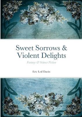 Sweet Sorrows & Violent Delights: Fantasy & Science Fiction - Eric Leif Davin - cover