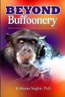 Beyond Buffoonery: Exploring Ways to Get Liberia Well-rooted in All Things Diligent and Dignifying - K-Moses Nagbe - cover