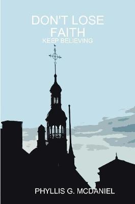 Don't Lose Faith: Keep Believing - Phyllis G. McDaniel - cover