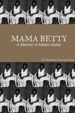 Mama Betty: A Memoir of Mellon Baker