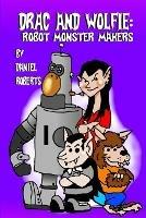 Drac and Wolfie: Robot Monster Makers - Daniel Roberts - cover