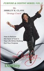 Living Your Destiny: Learn How to Release the Favor of God While Walking Out Your Purpose.