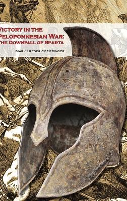 Victory in the Peloponnesian War: the Downfall of Sparta - Mark Springer - cover