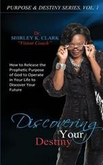 Discovering Your Destiny: Learn to Release the Prophetic Purpose of God to Operate in Your Life to Discover Your Future.