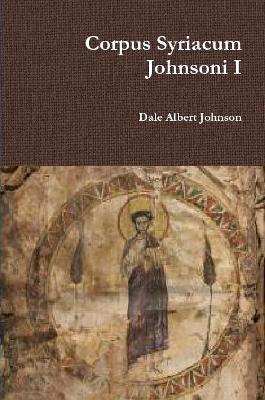 Corpus Syriacum Johnsoni I - Dale Albert Johnson - cover