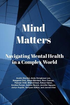 Mind Matters: Navigating Mental Health in a Complex World - Austin Mardon,Andy Dongkwun Lee,Margaret Choi - cover