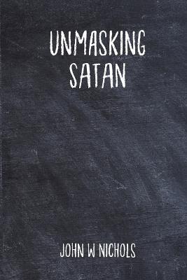 Unmasking Satan - John W Nichols - cover