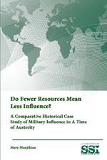 Do Fewer Resources Mean Less Influence? A Comparative Historical Case Study of Military Influence in A Time of Austerity