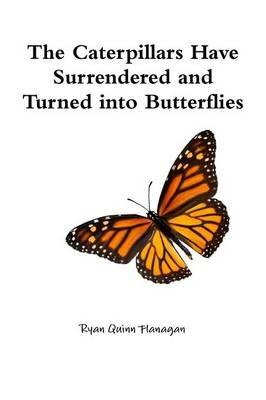 The Caterpillars Have Surrendered and Turned into Butterflies - Ryan Quinn Flanagan - cover