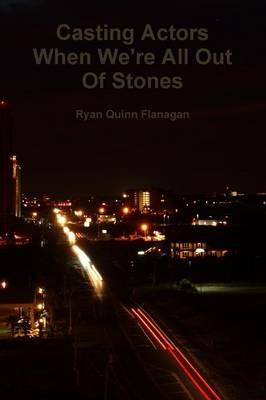 Casting Actors When We're All Out of Stones - Ryan Quinn Flanagan - cover