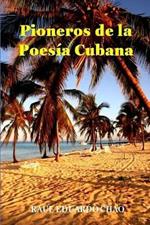 Pioneros de la Poesia Cubana: Una antologia de valiosos poemas, algunos casi inaccesibles, escritos por precursores que fortalecieron y enriquecieron la lirica cubana.