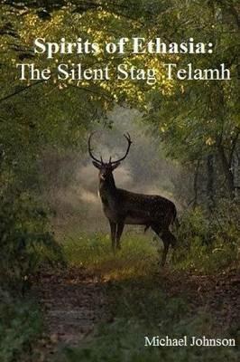Spirits of Ethasia : the Silent Stag Talamh - Michael Johnson - cover