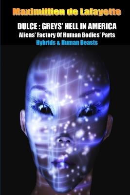 Dulce: Greys' Hell in America. Aliens' Factory of Human Bodies' Parts - Maximillien De Lafayette - cover