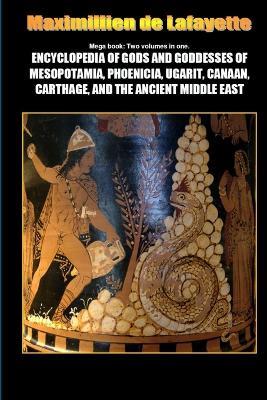 Mega Book: Encyclopedia of Gods and Goddesses of Mesopotamia Phoenicia, Ugarit, Canaan, Carthage, and the Ancient Middle East - Maximillien De Lafayette - cover
