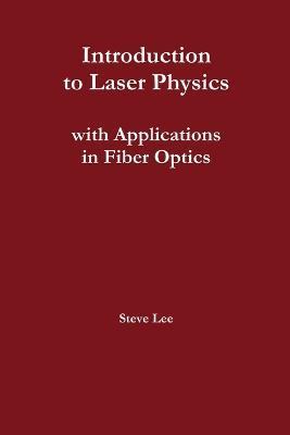 Introduction to Laser Physics with Applications in Fiber Optics - Steve Lee - cover