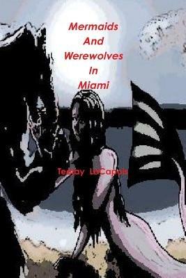 Mermaids and Werewolves in Miami - Teejay LeCapois - cover