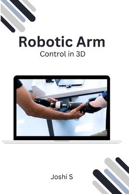 Robotic Arm Control in 3D - Joshi S - cover