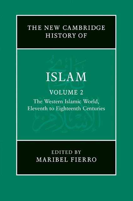 The New Cambridge History of Islam: Volume 2, The Western Islamic World, Eleventh to Eighteenth Centuries