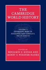 The Cambridge World History: Volume 5, Expanding Webs of Exchange and Conflict, 500CE–1500CE