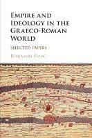 Empire and Ideology in the Graeco-Roman World: Selected Papers - Benjamin Isaac - cover
