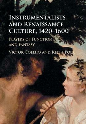 Instrumentalists and Renaissance Culture, 1420-1600: Players of Function and Fantasy - Victor Coelho,Keith Polk - cover