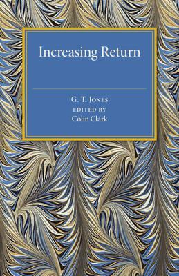 Increasing Return: A Study of the Relation between the Size and Efficiency of Industries with Special Reference to the History of Selected British and American Industries 1850-1910 - G. T. Jones - cover