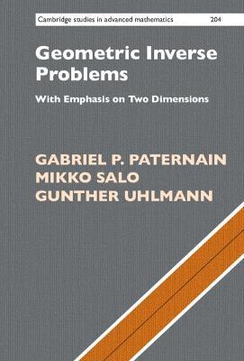 Geometric Inverse Problems: With Emphasis on Two Dimensions - Gabriel P. Paternain,Mikko Salo,Gunther Uhlmann - cover