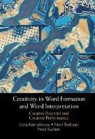 Creativity in Word Formation and Word Interpretation: Creative Potential and Creative Performance - Lívia Körtvélyessy,Pavol Štekauer,Pavol Kacmár - cover