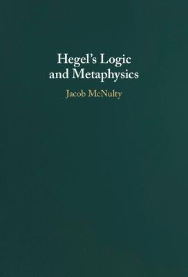 Hegel's Logic and Metaphysics - Jacob McNulty - cover