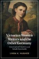Victorian Women Writers and the Other Germany: Cross-Cultural Freedoms and Female Opportunity - Linda Hughes - cover
