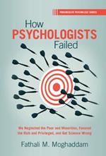 How Psychologists Failed: We Neglected the Poor and Minorities, Favored the Rich and Privileged, and Got Science Wrong