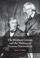The Brothers Grimm and the Making of German Nationalism - Jakob Norberg - cover
