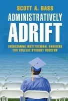Administratively Adrift: Overcoming Institutional Barriers for College Student Success