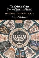 The Myth of the Twelve Tribes of Israel: New Identities Across Time and Space