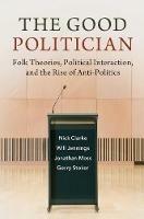 The Good Politician: Folk Theories, Political Interaction, and the Rise of Anti-Politics